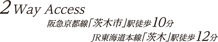 2Way Access 阪急京都線「茨木市」駅徒歩10分 JR東海道本線「茨木」駅徒歩12分