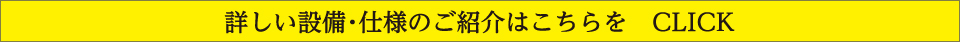 詳しい設備・仕様のご紹介はこちらをクリック