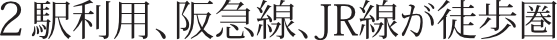 2駅利用、阪急線、JR線が徒歩圏